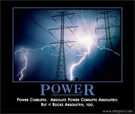 A spoof motivational poster of lightning striking an electricity pylon, headed “Power”, with the caption “Power corrupts. Absolute power corrupts absolutely. But it rocks absolutely, too.”